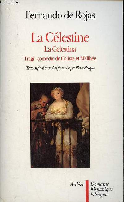 La Clestine - La Celestina - Tragi-comdie de Calixte et Mlibe.