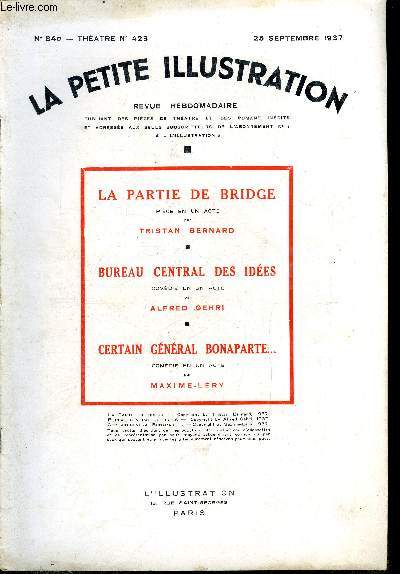 La petite illustration - nouvelle srie n 840 - thatre n 423 - La partie de bridge, pice en un acte par Tristan Bernard, Bureau central des ides, comdie en un acte par Alfred Gehri, Certain gnral Bonaparte, comdie en un acte par Maxime-Lry