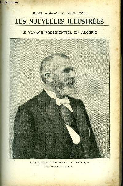 Les nouvelles illustres n 47 - Le voyage prsidentiel en Algrie, M. Emile Loubet, prsident de la Rpublique, L'hotel de la prfecture de marseille, Alger, la salle des ftes du palais d'hiver, Le port d'Oran, Constantine, Les ruines de Timgad, prs