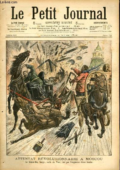 LE PETIT JOURNAL - supplment illustr numro 746 - ATTENTAT REVOLUTIONNAIRE A MOSCOU, LE GRAND-DUC SERGE, ONCLE DU TSAR, TUE PAR L'EXPLOSION D'UNE BOMBE - A TOKIO: INCENDIE DU THEATRE CHIKICHIMA, NOMBREUSES VICTIMES