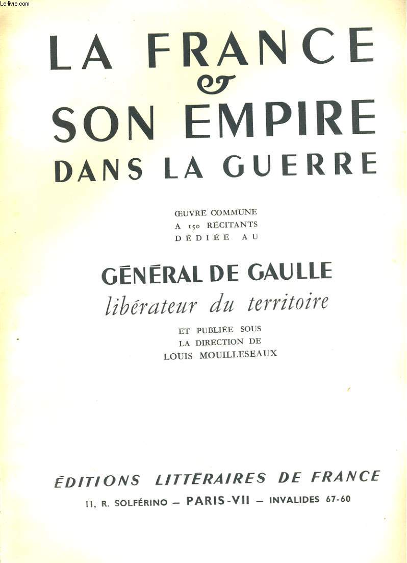 La France & son empire dans la guerre. Oeuvre commune  150 rcitants ddie au Gnral de Gaulle et publie sous la direction de Louis Mouilleseaux TOME 1 .