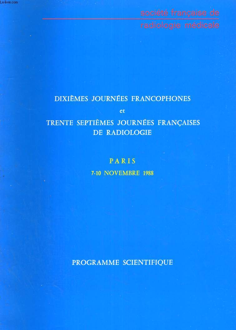 dixime journes francophones et trente septime journes franaises de Radiologie. Programme scientifique. Paris 7-10 novembre 1988