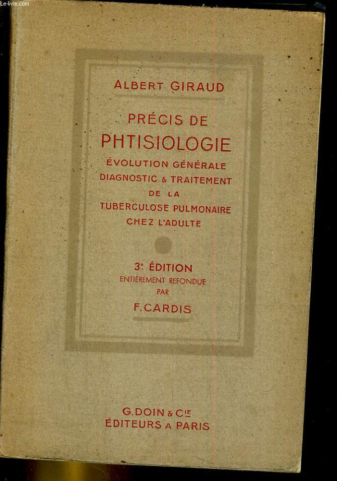 Prcis de phtisiologie. Evolution gnrale, diagnostic & traitement de la tuberculose pulmonaire chez l'adulte.