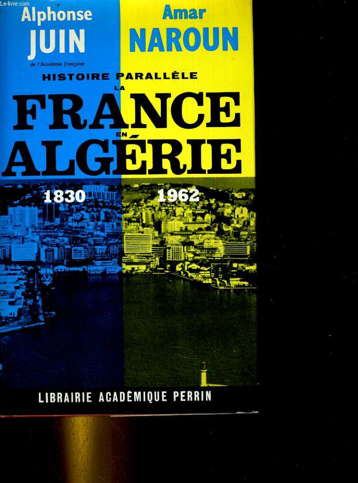 Histoire parallele. La France en Algrie 1830 / 1962