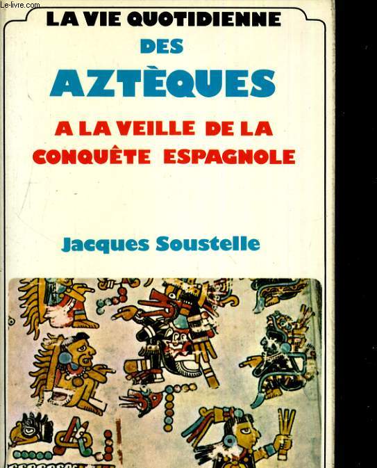 La vie quotidienne des Aztques  la veille de la conqute espagnole