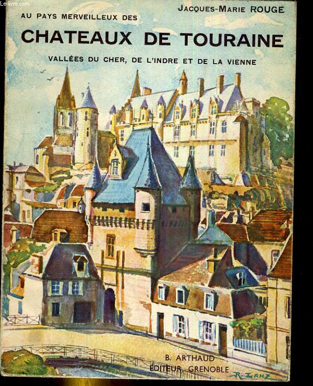 Au pays merveilleux des chateaux de Touraine. Valles du cher, de l'Indre et de la Vienne.