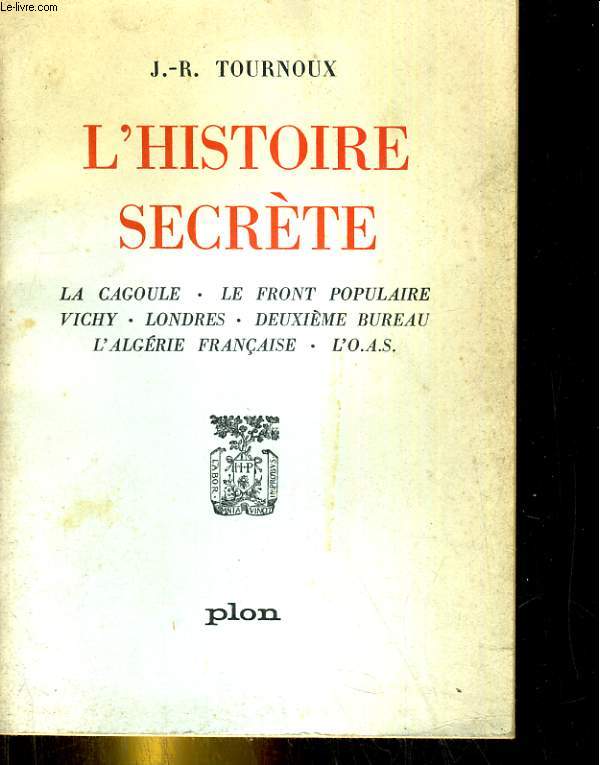 L'histoire secrte. La cagoule, le front populaire, Vichy, Londres, Deuxime bureau, L'Algrie franaise, l'OAS