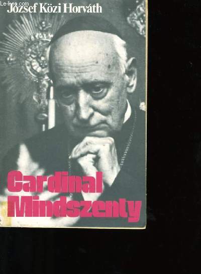 CARDINAL MINDSZENTY. UN CONFESSEUR ET MARTYR DE NOTRE TEMPS.