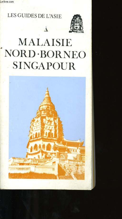 LES GUIDES DE L'ASIE: MALAISIE, NORD BORNEO, SINGAPOUR.