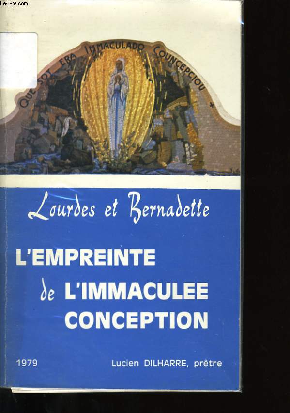 LOURDES ET BERNADETTE. L'EMPREINTE DE L'IMMACULEE CONCEPTION.