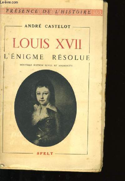 LOUIS XVII. L'ENIGME RESOLUE.