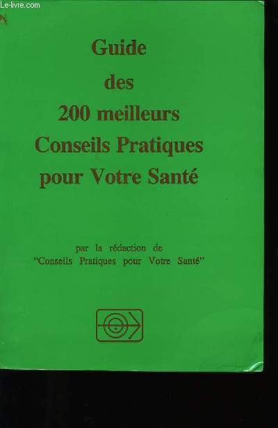 GUIDE DES 200 MEILLEURS CONSEILS PRATIQUES POUR VOTRE SANTE.