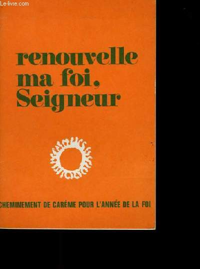 RENOUVELLE MA FOI, SEIGNEUR.