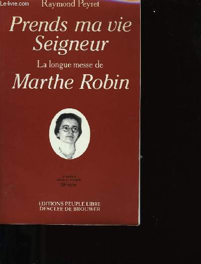 PRENDS MA VIE SEIGNEUR. LA LONGUE MESSE DE MARTHE ROBIN.