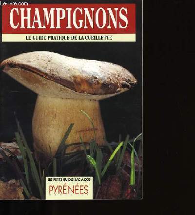 CHAMPIGNONS. LE GUIDE PRATIQUE DE LA CUEILLETTE.