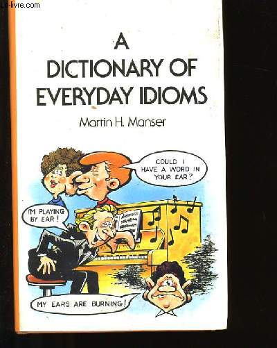 A DICTIONARY OF EVERYDAY IDIOMS.