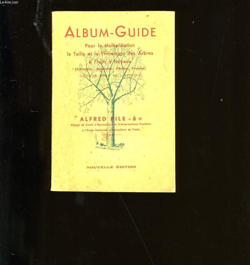 ALBUM-GUIDE. POUR LA MULTIPLICATION LA TAILLE ET LE PINCEMENT DES ARBRES A FRUITS A NOYAUX.