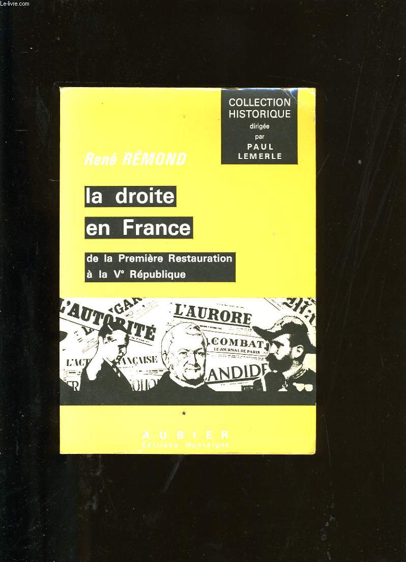 LA DROITE DE LA FRANCE. TOME 1. DE LA PREMIERE RESTAURATION A LA V REPUBLIQUE.