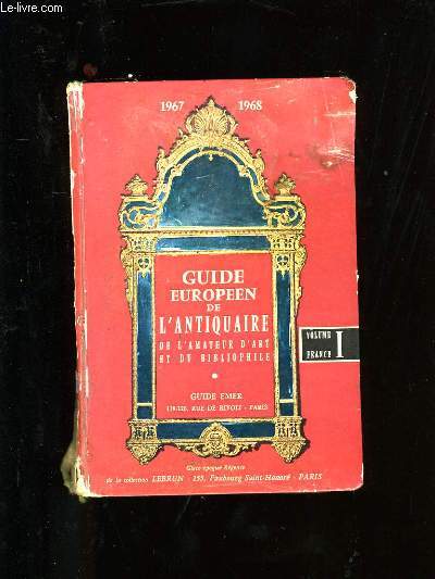 GUIDE EUROPEEN DE L'ANTIQUAIRE DE L'AMATEUR D'ART ET DU BIBLIOPHILE. VOLUME 1.