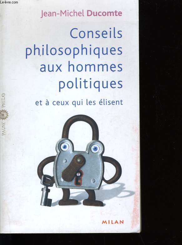 CONSEILS PHILOSOPHIQUES AUX HOMMES POLITIQUES ET A CEUX QUI LES ELISENT.