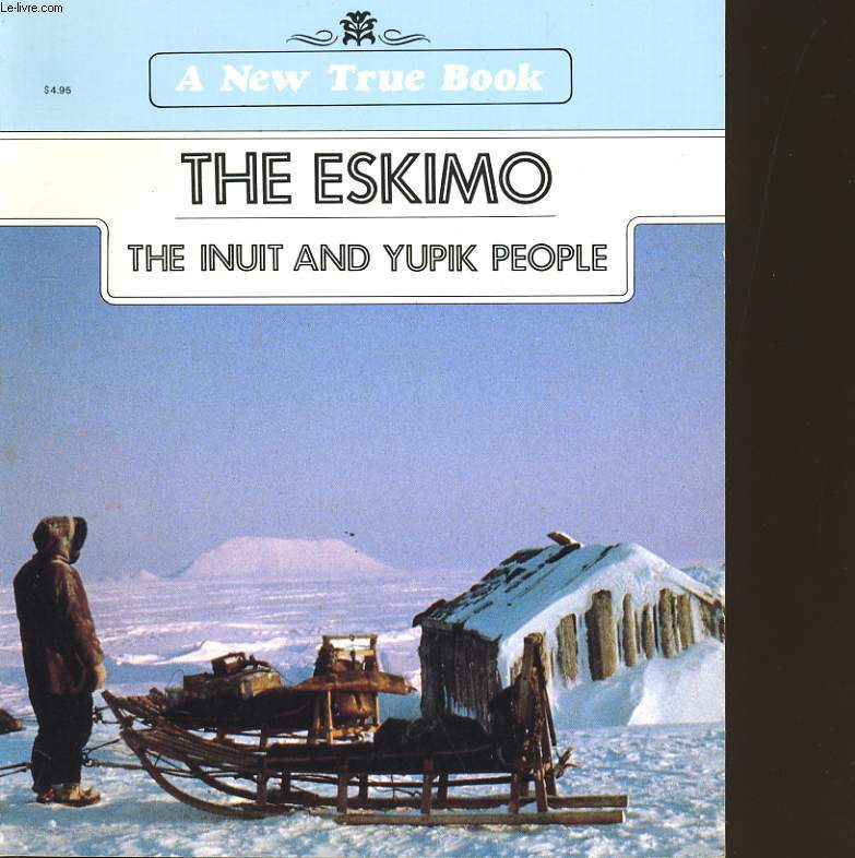 A NEW TRUE BOOK. THE ESKIMO. THE INUIT AND YUPIK PEOPLE.