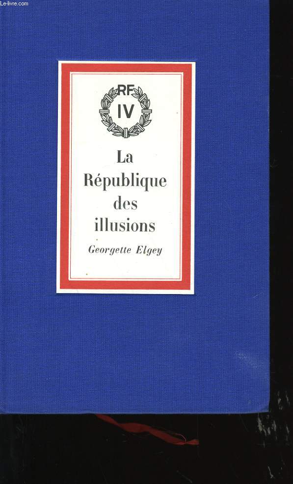 LA REPUBLIQUE DES ILLUSIONS OU LA VIE SECRETE DE LA IV EME REPUBLIQUE.