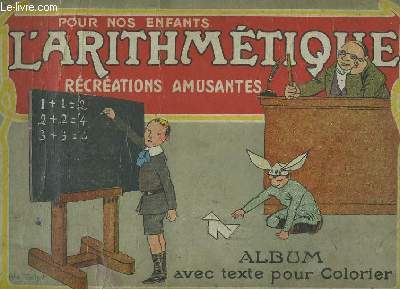 POUR NOS ENFANTS L'ARITHMETIQUE RECREATIONS AMUSANTES. ALBUM AVEC TEXTE POUR COLORIER.