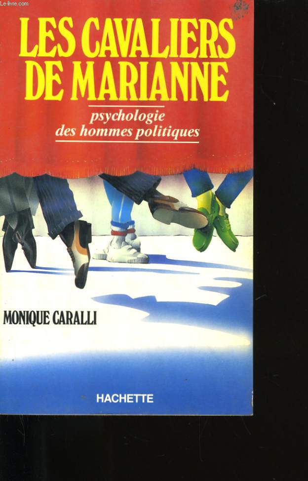 LES CAVALIERS DE MARIANNE. PSYCHOLOGIE DES HOMMES POLITIQUES.