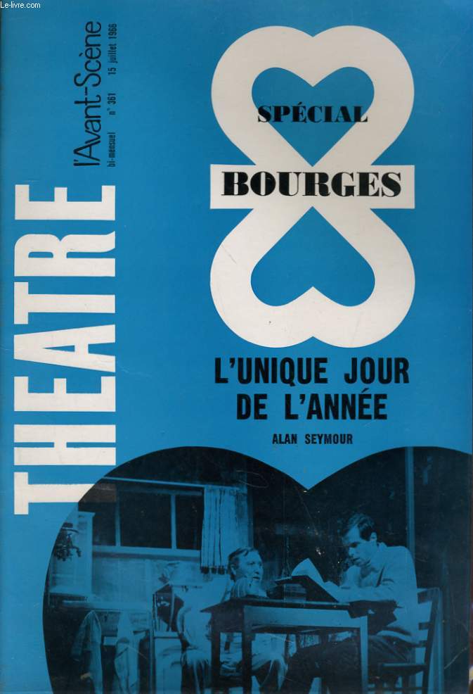 L'AVANT-SCENE - THEATRE N 361 - SPECIAL BOURGES - L'UNIQUE JOUR DE L'ANNEE, ALAN SEYMOUR - LA COMEDIE DE BOURGES AU COEUR DE LA MAISON DE LA CULTURE, avec des articles de: MM. MORVAN-LEBESQUE / GABRIEL MONNET...