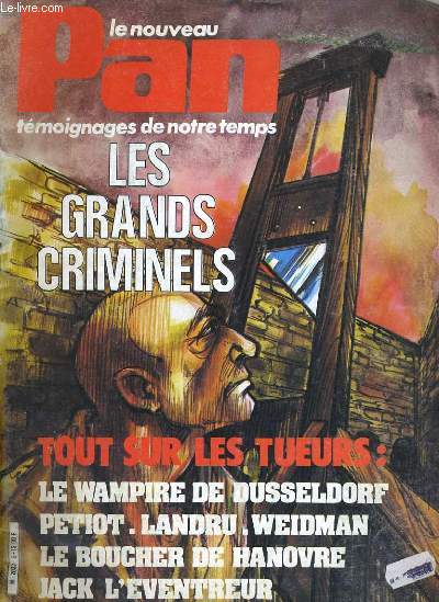 LE NOUVEAU PAN, tmoignages de notre temps N5 - LES GRANDS CRIMINELS - TOUT SUR LES TUEURS: LE VAMPIE DE DUSSELDORF - PETIOT - LENDRU - WEIDMAN - LE BOUCHER DE HANOVRE - JACK L'EVENTREUR...