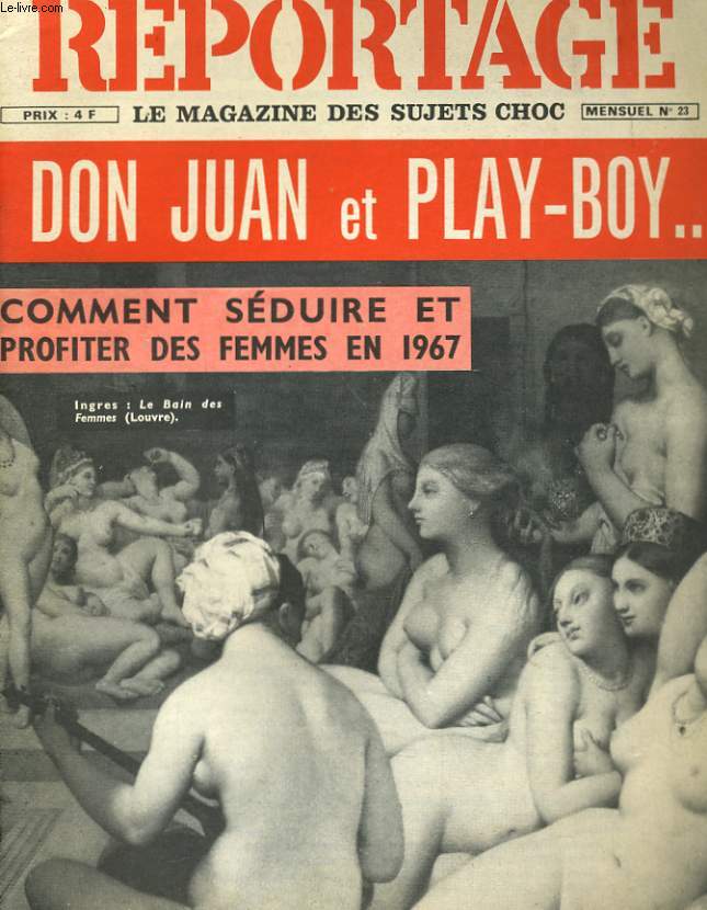 REPORTAGE, le magazine des sujets choc N 23 - DON JUAN ET PLAY-BOY... - COMMENT SEDUIRE ET PROFITER DES FEMMES EN 1967 - INGRES: LES BAIN DES FEMMES (LOUVRE) - LES MAOURS DE DON JUAN ET DE CASANOVA...