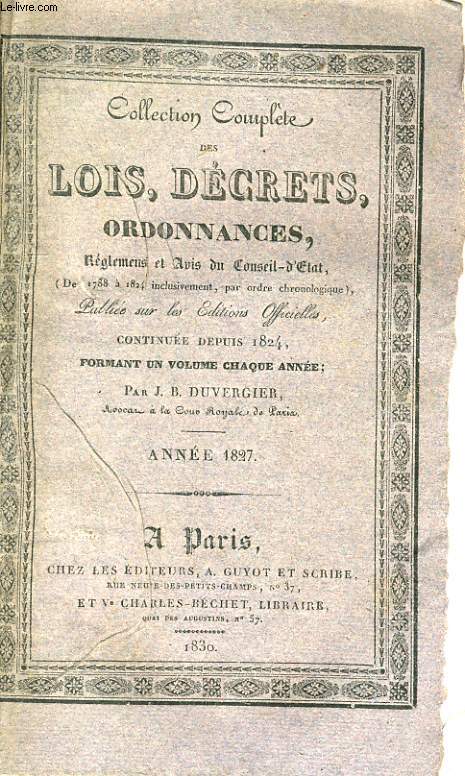 COLLECTION COMPLETE DES LOIS, DECRETS, ORDONNANCES, REGLEMENS ET AVIS DU CONSEIL-D'ETAT TOME XXVII - ANNE 1827
