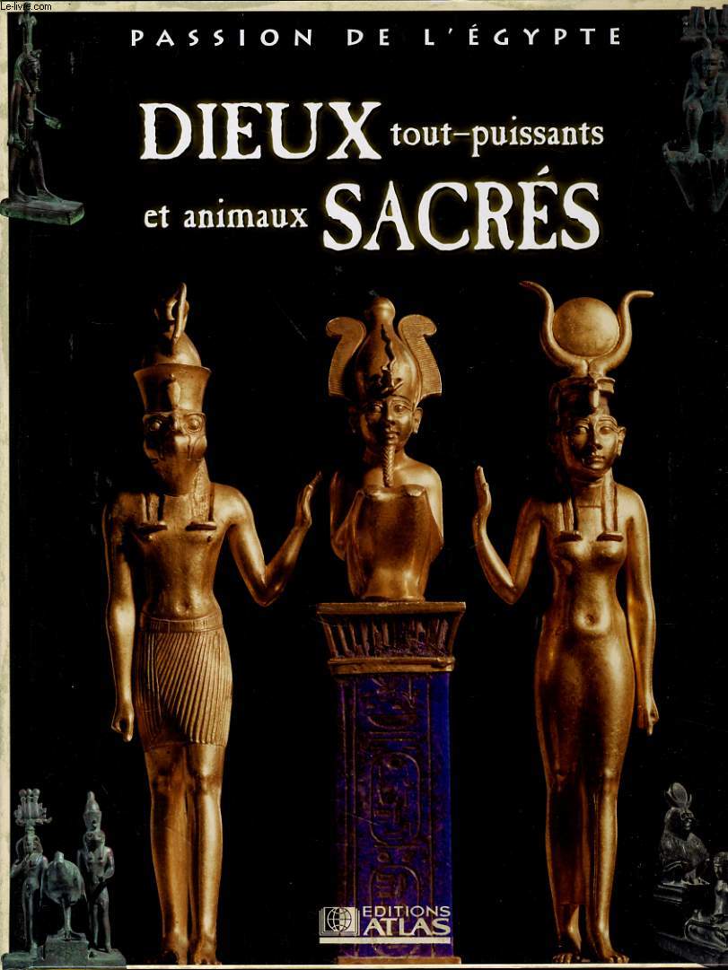 PASSION DE L'EGYPTE - DIEUX TOUT-PUISSANTS ET ANIMAUX SACRES
