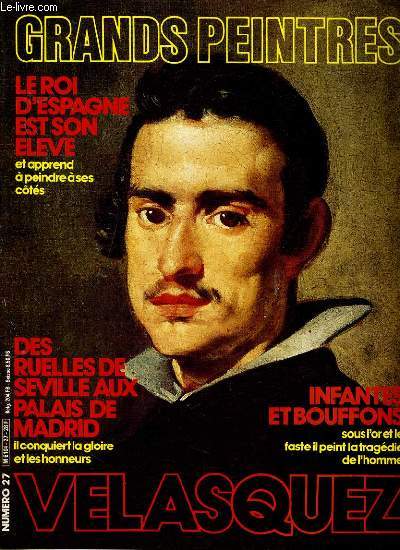 GRANDS PEINTURES N27 - VELASQUEZ - LE ROI D'ESPAGNE EST SON ELEVE - DES RUELLES DE SEVILLE AUX PALAIS DE MADRID...