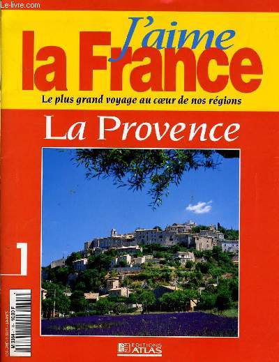 J'AIME LA FRANCE - LE PLUS GRAND VOYAGE AU COEUR DE NOS REGIONS N1 - LA PROVENCE