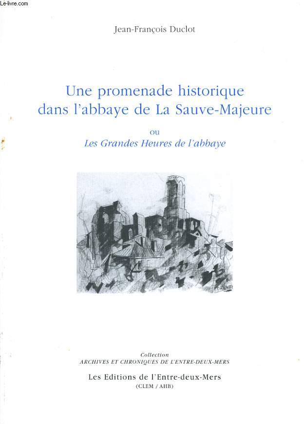 UNE PROMENADE HISTORIQUE DANS L'ABBAYE DE LA SAUVE-MAJEURE ou LES GRANDES HEURES DE L'ABBAYE