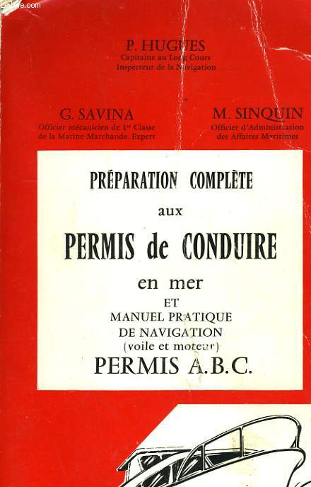 PREPARATION COMPLETE AUX PERMIS DE CONDUIRE EN MER ET MANUEL PRATIQUE DE NAVIGATION (VOILE ET MOTEUR) - PERMIS A, B, C