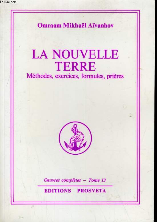OEUVRES COMPLETES TOME 13 - LA NOUVELLE TERRE: METHODES, EXERCICES, FORMULES, PRIERES
