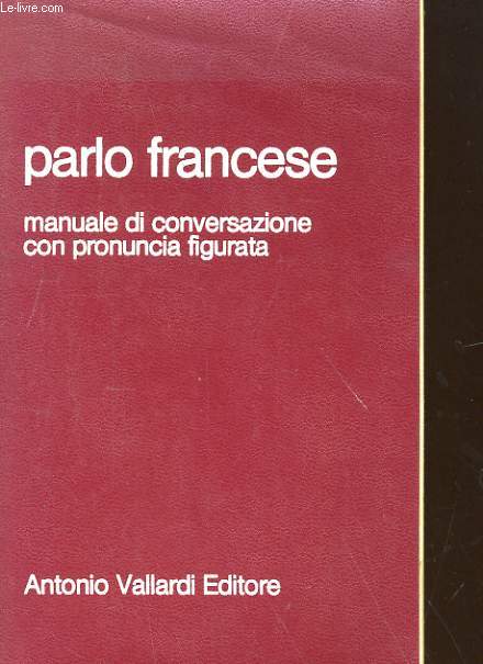 PARLO FRANCESE - VOCABOLI E FRASEOLOGIE CON PRONUNCIA FIGURATA