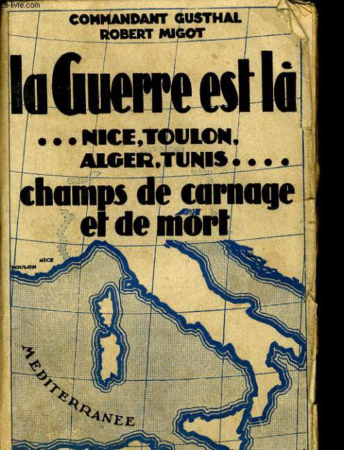 LA GUERRE EST LA - NICE, TOULON, ALGER, TUNIS - CAHMPS DE CARNAGE ET DE MORT
