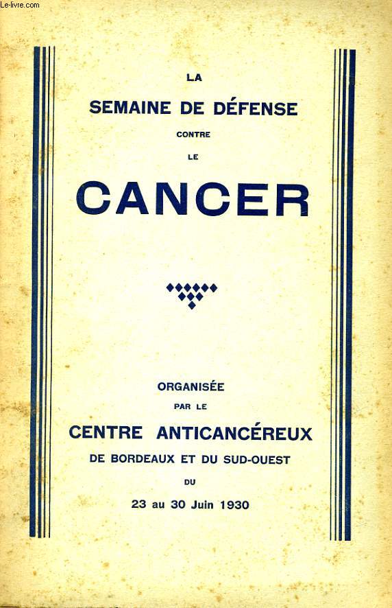 LA SEMAINE DE DEFENSE CONTRE LE CANCER - ORGANISEE PAR LE CENTRE ENTICANCEREUX DE BORDEAUX ET DU SUD-OUEST DU 23 AU 30 JUIN 1930