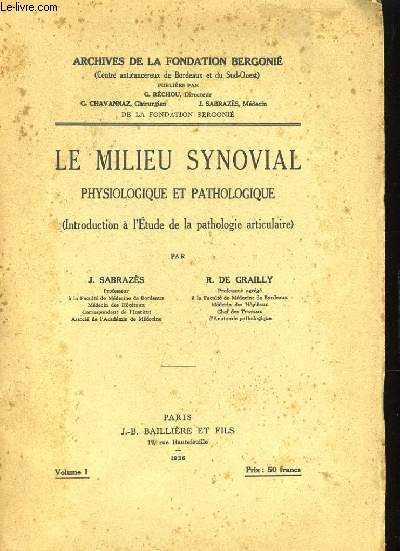 ARCHIVES DE LA FONDATION BERGONE - LE MILIEU SYNOVAL, PHYSIOLOGIQUE ET PATHOLOGIQUE (INTRODUCTION A L'ETUDE DE LA PATHOLOGIE ARTICULAIRE) - VOLUME I