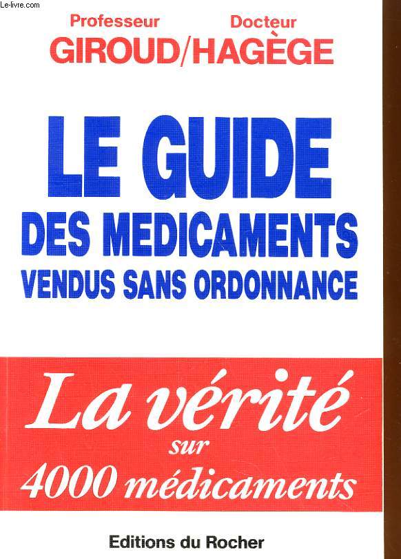 LE GUIDE DES MEDICAMENTS VENDUS SANS ORDONNANCE / LA VERITE SUR 4000 MEDICAMENTS