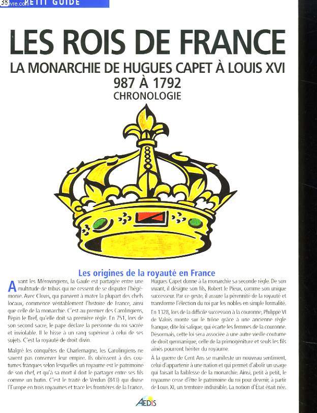 PETIT GUIDE. LES ROIS DE FRANCE, LA MONARCHIE DE HUGUES CAPET A LOUIS XVI 987 A 1792. CHRONOLOGIE