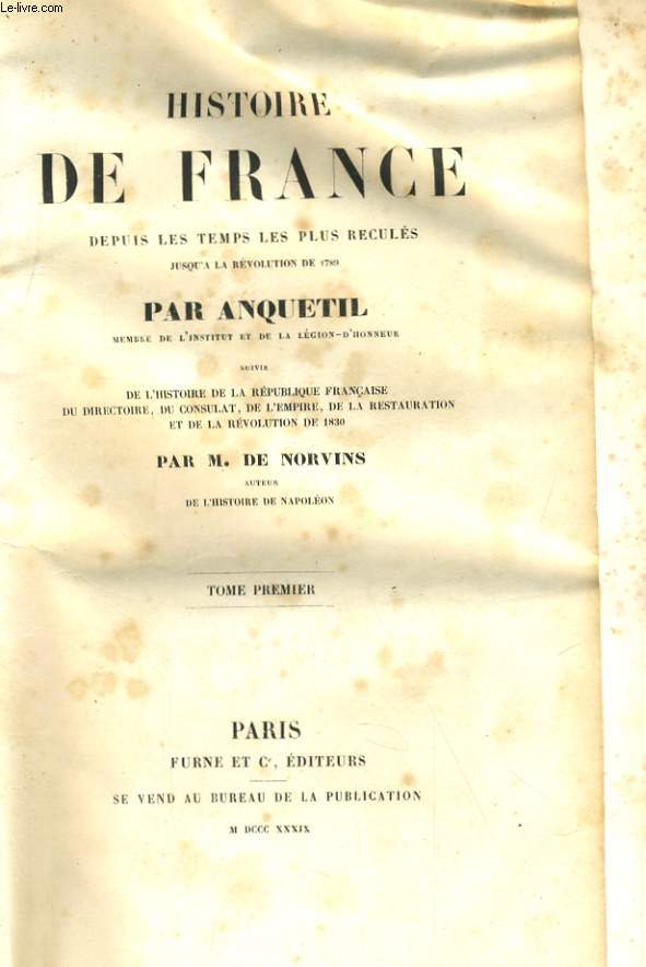 HISTOIE DE FRANCE DEPUIS LES TEMPS LES PLUS RECULES JUSQU'A LA REVOLUTION DE 1780 / SUIVI DE L'HISTOIRE DE LA REPUBLIQUE FRANCAISE DU DIRECTOIRE, DU CONSULAT, DE L'EMPIRE, DE LA RESTAURATION ET DE LA REVOLUTION DE 1830 - TOME PREMIER