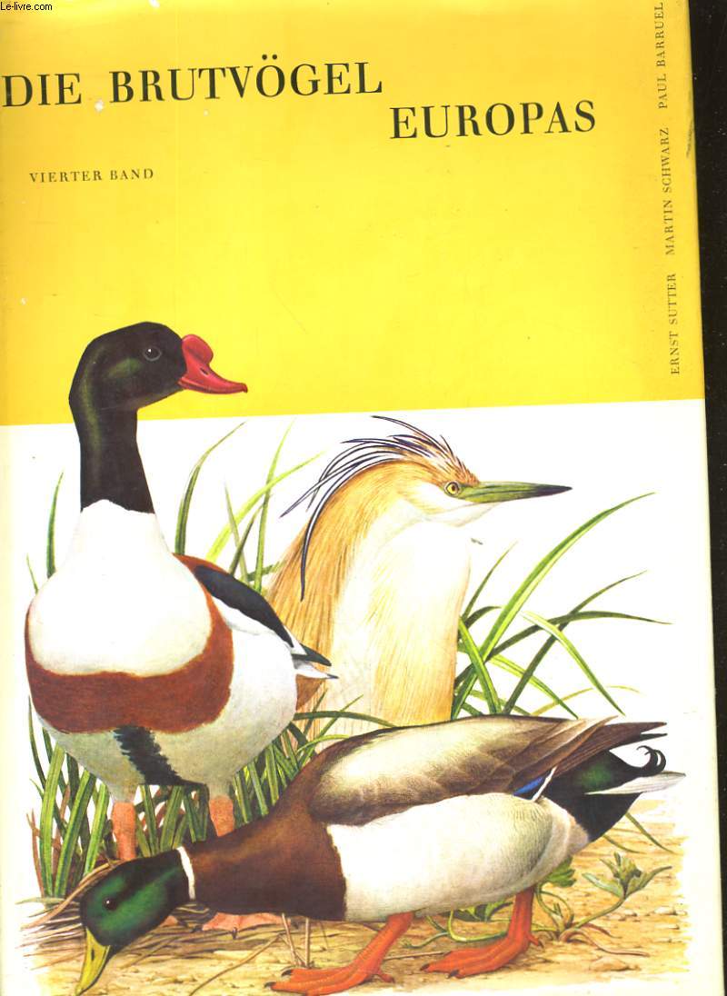 DIE BRUTVOGEL EUOPAS, VIERTER BAND, SEETAUCHER, LAPPENTAUCHER, STURMVOGEL, PELIKANE, TOLPEL UND KORMORANE, REIHER UND STORCHE FLAMINGO, SCHWANE, GANSE UNE ENTEN, ALKEN