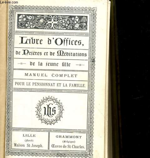 LIBRE D'OFFICES, DE PRIERES ET DE MEDITATIONS DE LA JEUNE FILLE - MANUEL COMPLET POUR LE PENSIONNAT ET LA FAMILLE