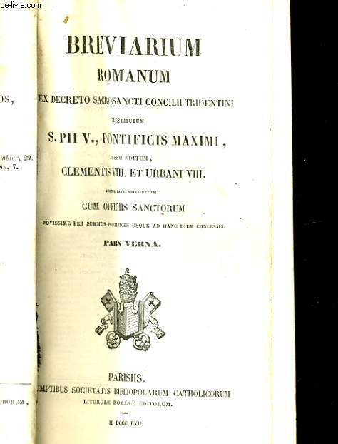 Breviarium Romanum ex decreto SS Concilii Tridentini restitutum, S Pii v Pontificis Marimi jussu editum, Clementis viii., Urbani viii., et Leonis xiii. auctoritate recogitum, cum Officiis Sanctorum novissime per Summos Pontifices usque ad hanc diem...