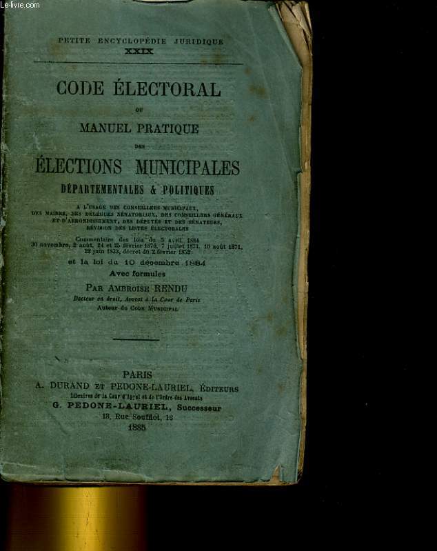 CODE ELECTORAL ou MANUEL PRATIQUE DES ELECTIONS MUNICIPALES, DEPARTEMENTALES ET POLITIQUES