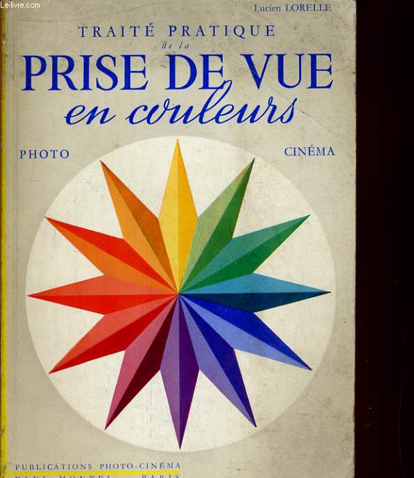 TRAITE PRATIQUE DE LA PRISE DE VUE EN COULEURS - PHOTO, CINEMA